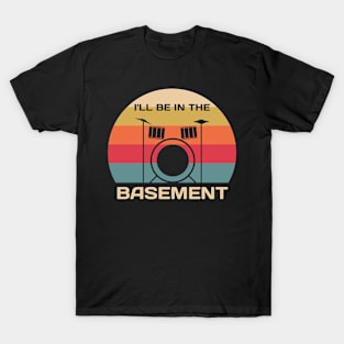 I'll Be In The Basement T-Shirt